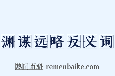 渊谋远略反义词是什么意思的图片